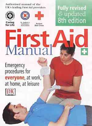 First Aid Manual: The Authorised Manual of St. John Ambulance, St. Andrews Ambulance Association, and the British Red Cross
