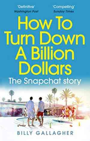 How to Turn Down a Billion Dollars: The Snapchat Story