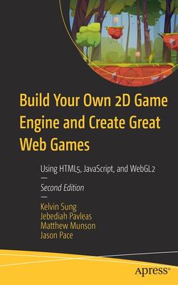 Build Your Own 2D Game Engine and Create Great Web Games: Using HTML5 JavaScript and WebGL2