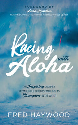 Racing With Aloha : An Inspiring Journey From Humble Barefoot Maui Boy To Champion In The Water