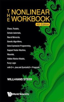 THE NONLINEAR WORKBOOK : CHAOS, FRACTALS, CELLULAR AUTOMATA, NEURAL NETWORKS, GENETIC ALGORITHMS, GENE EXPRESSION PROGRAMMING, SUPPORT VECTOR MACHINE, WAVELETS, HIDDEN MARKOV MODELS, FUZZY LOGIC WITH C++, JAVA AND SYMBOLICC++ PROGRAMS (4TH EDITION)